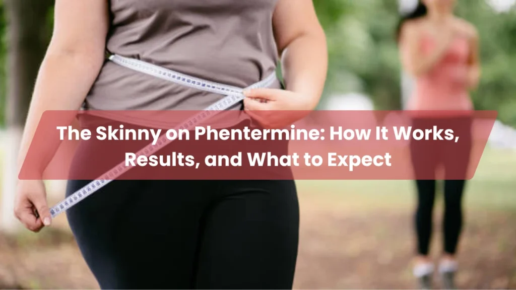 The Skinny on Phentermine How It Works, Results, and What to Expect