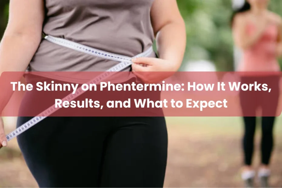 The Skinny on Phentermine How It Works, Results, and What to Expect