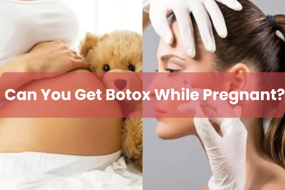 Can You Get Botox While Pregnant